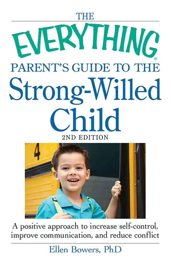 The Everything Parent's Guide to the Strong-Willed Child: A positive approach to increase self-control, improve communication, and reduce conflict