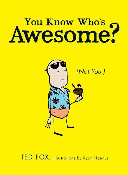 You Know Who's Awesome? : (Not You.)