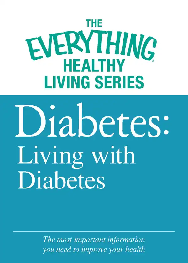 Diabetes: Living with Diabetes: The most important information you need to improve your health