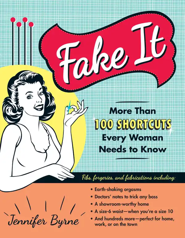 Fake It : More Than 100 Shortcuts Every Woman Needs to Know