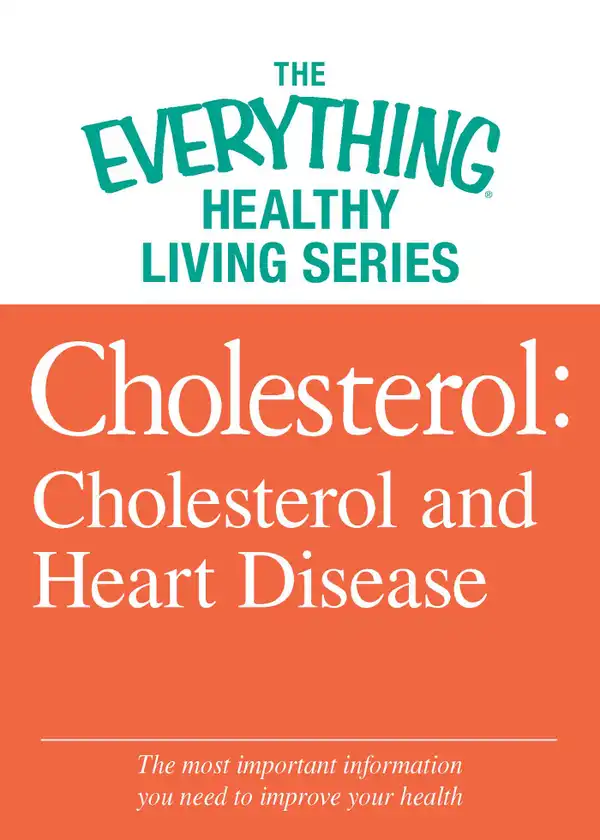 Cholesterol: Cholesterol and Heart Disease: The most important information you need to improve your health