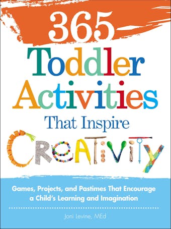 365 Toddler Activities That Inspire Creativity: Games, Projects, and Pastimes That Encourage a Child's Learning and Imagination - undefined