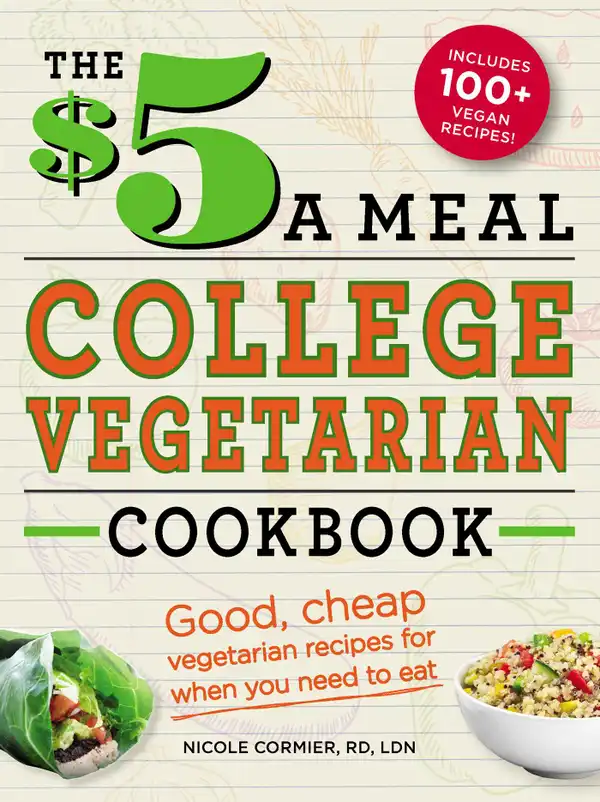 The $5 a Meal College Vegetarian Cookbook : Good, Cheap Vegetarian Recipes for When You Need to Eat
