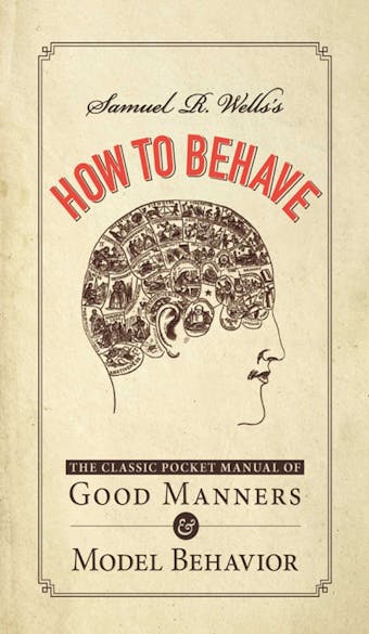 Samuel R. Wells's How to Behave: The Classic Pocket Manual of Good Manners and Model Behavior - Samuel R Wells
