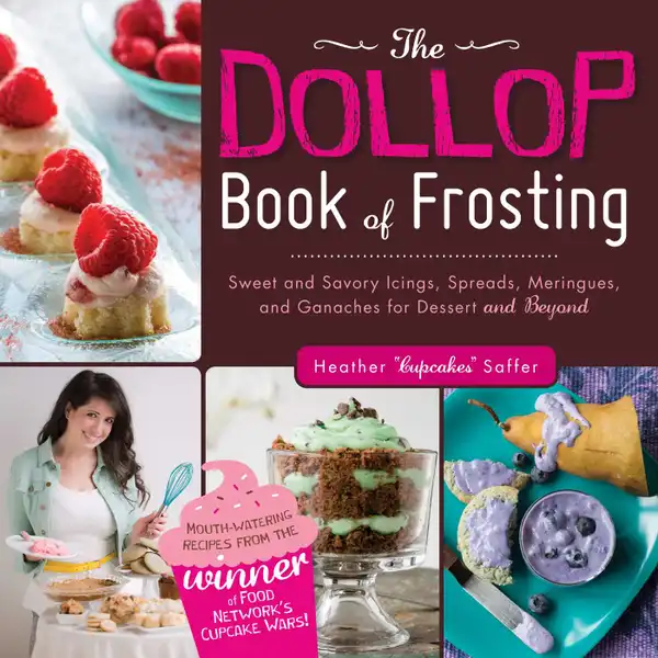 The Dollop Book of Frosting : Sweet and Savory Icings, Spreads, Meringues, and Ganaches for Dessert and Beyond