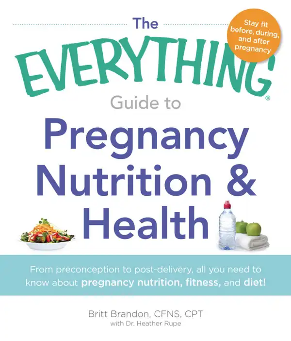 The Everything Guide to Pregnancy Nutrition & Health : From Preconception to Post-delivery, All You Need to Know About Pregnancy Nutrition, Fitness, and Diet!