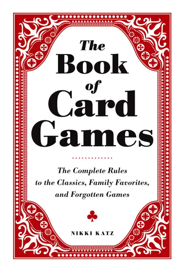 The Book of Card Games : The Complete Rules to the Classics, Family Favorites, and Forgotten Games