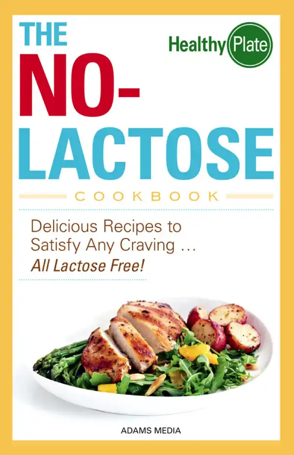 The No-Lactose Cookbook: Delicious Recipes to Satisfy Any Craving - All Lactose Free!