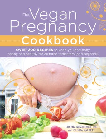 The Vegan Pregnancy Cookbook: Over 200 Recipes to Keep You and Baby Happy and Healthy for All Three Trimesters (and Beyond)! - undefined