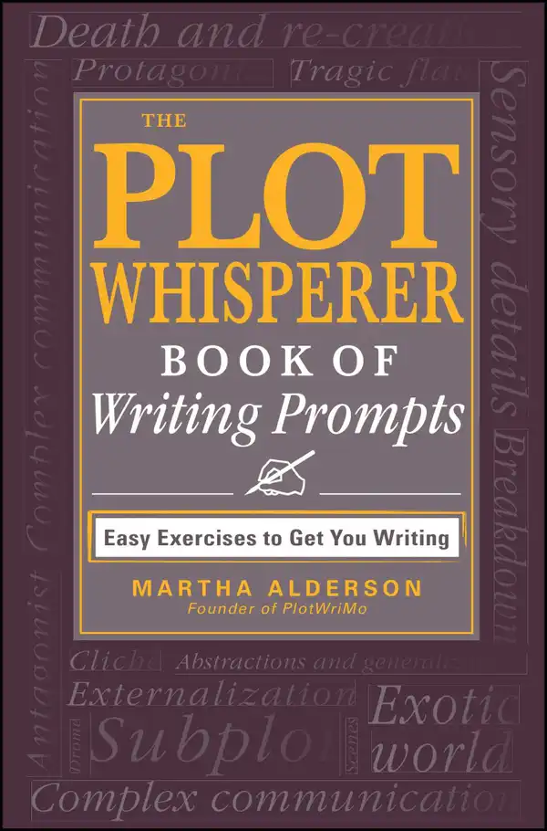 The Plot Whisperer Book of Writing Prompts : Easy Exercises to Get You Writing