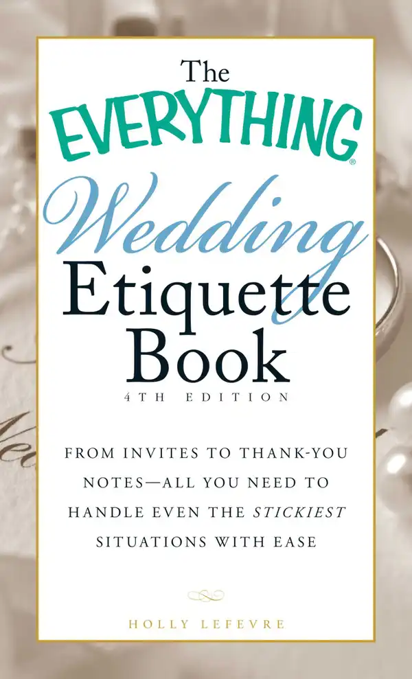 The Everything Wedding Etiquette Book : From Invites to Thank-you Notes - All You Need to Handle Even the Stickiest Situations with Ease