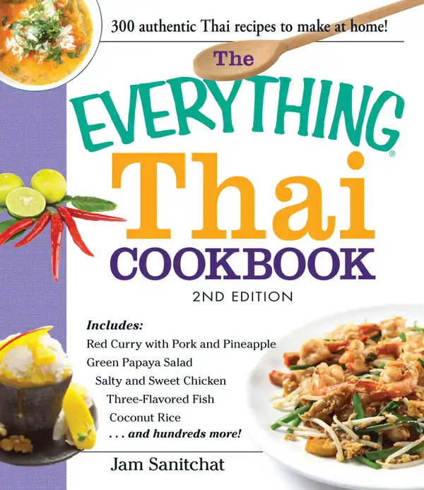 The Everything Thai Cookbook : Includes Red Curry with Pork and Pineapple, Green Papaya Salad, Salty and Sweet Chicken, Three-Flavored Fish, Coconut Rice, and hundreds more!