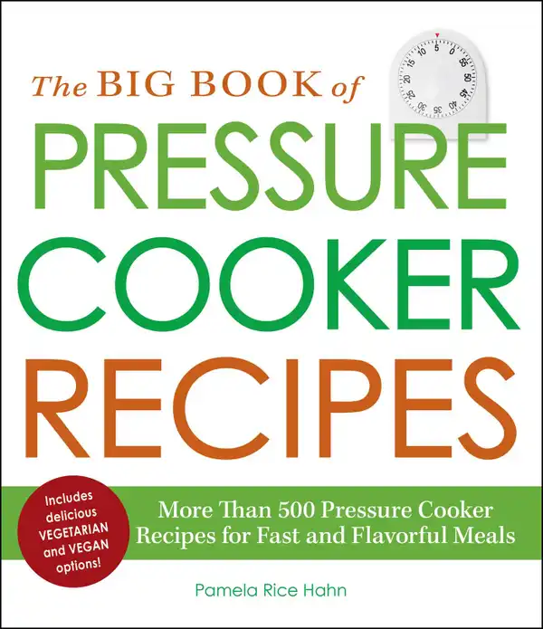 The Big Book of Pressure Cooker Recipes : More Than 500 Pressure Cooker Recipes for Fast and Flavorful Meals