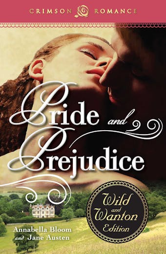 Pride and Prejudice: The Wild and Wanton Edition - Jane Austen, Annabella Bloom