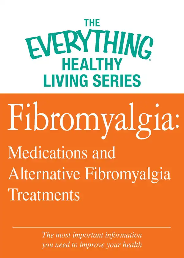 Fibromyalgia: Medications and Alternative Fibromyalgia Treatments: The most important information you need to improve your health