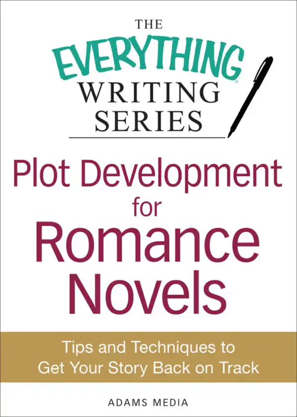 Plot Development for Romance Novels : Tips and Techniques to Get Your Story Back on Track