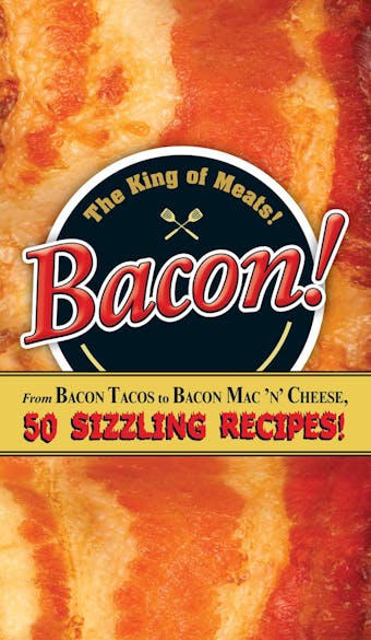 Bacon!: From Bacon Tacos to Bacon Mac N' Cheese, 50 Sizzling Recipes! - undefined