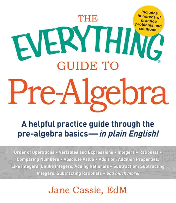 The Everything Guide to Pre-Algebra : A Helpful Practice Guide Through the Pre-Algebra Basics - in Plain English!