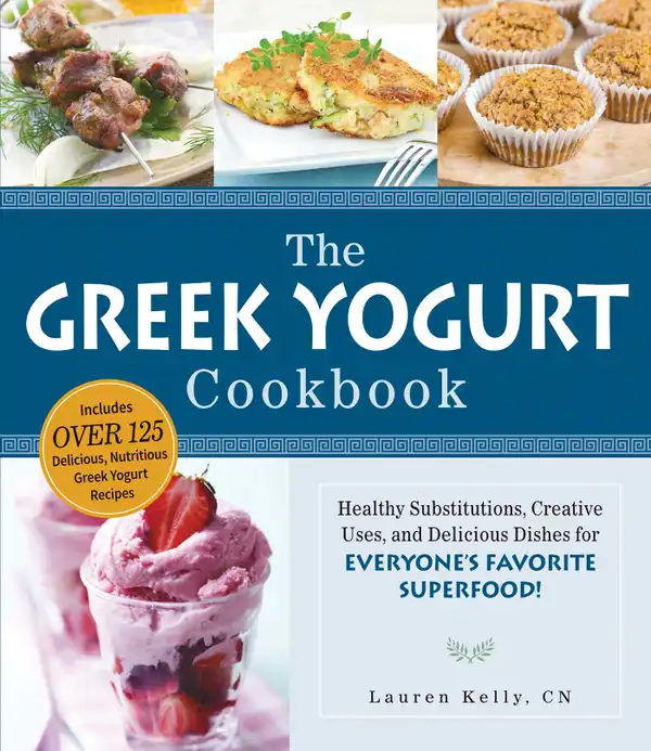 The Greek Yogurt Cookbook : Includes Over 125 Delicious, Nutritious Greek Yogurt Recipes
