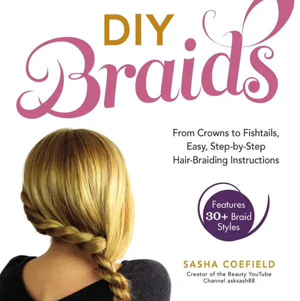 DIY Braids : From Crowns to Fishtails, Easy, Step-by-Step Hair-Braiding Instructions