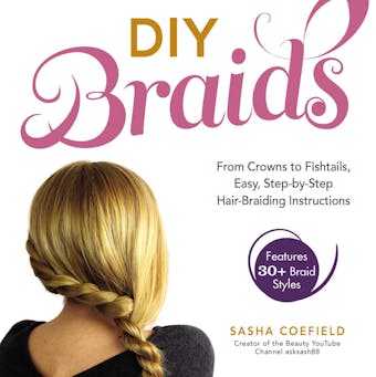 DIY Braids: From Crowns to Fishtails, Easy, Step-by-Step Hair-Braiding Instructions - Sasha Coefield