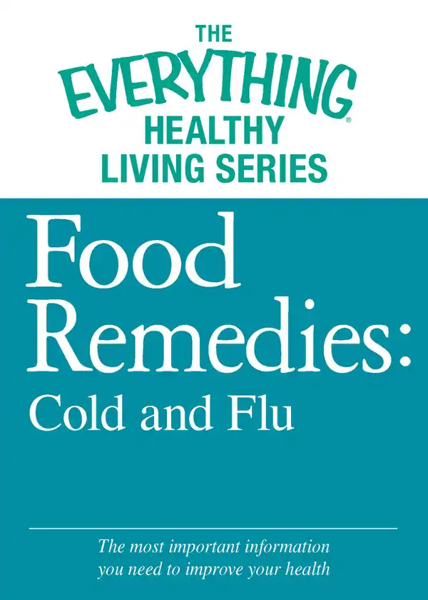 Food Remedies - Cold and Flu : The most important information you need to improve your health