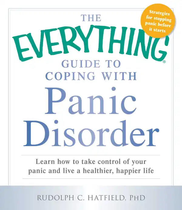 The Everything Guide to Coping with Panic Disorder : Learn How to Take Control of Your Panic and Live a Healthier, Happier Life