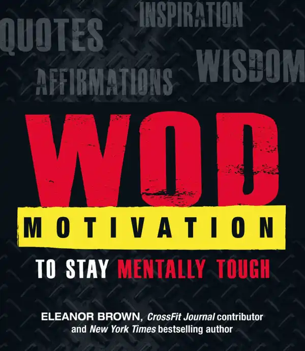 WOD Motivation : Quotes, Inspiration, Affirmations, and Wisdom to Stay Mentally Tough