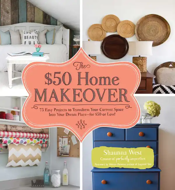 The $50 Home Makeover : 75 Easy Projects to Transform Your Current Space into Your Dream Place--for $50 or Less!