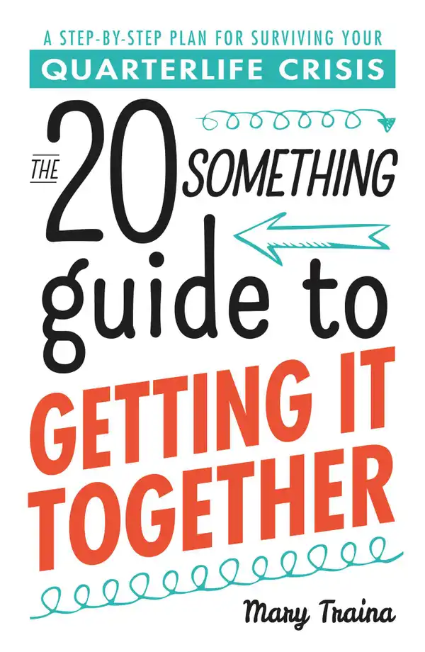 The Twentysomething Guide to Getting It Together : A Step-by-Step Plan for Surviving Your Quarterlife Crisis