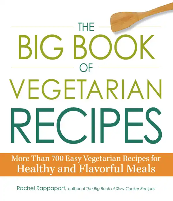 The Big Book of Vegetarian Recipes : More Than 700 Easy Vegetarian Recipes for Healthy and Flavorful Meals