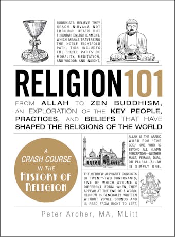 Religion 101: From Allah to Zen Buddhism, an Exploration of the Key People, Practices, and Beliefs that Have Shaped the Religions of the World - undefined