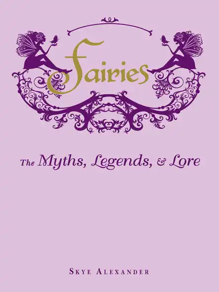Fairies : The Myths, Legends, & Lore