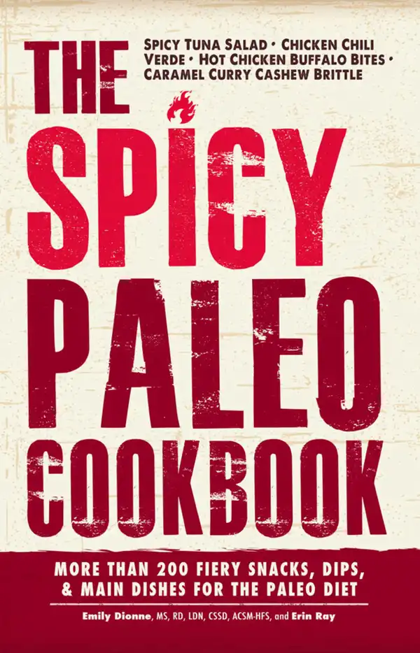 The Spicy Paleo Cookbook : More Than 200 Fiery Snacks, Dips, and Main Dishes for the Paleo Diet