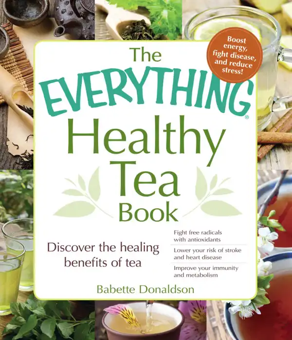 The Everything Healthy Tea Book : Discover the Healing Benefits of Tea