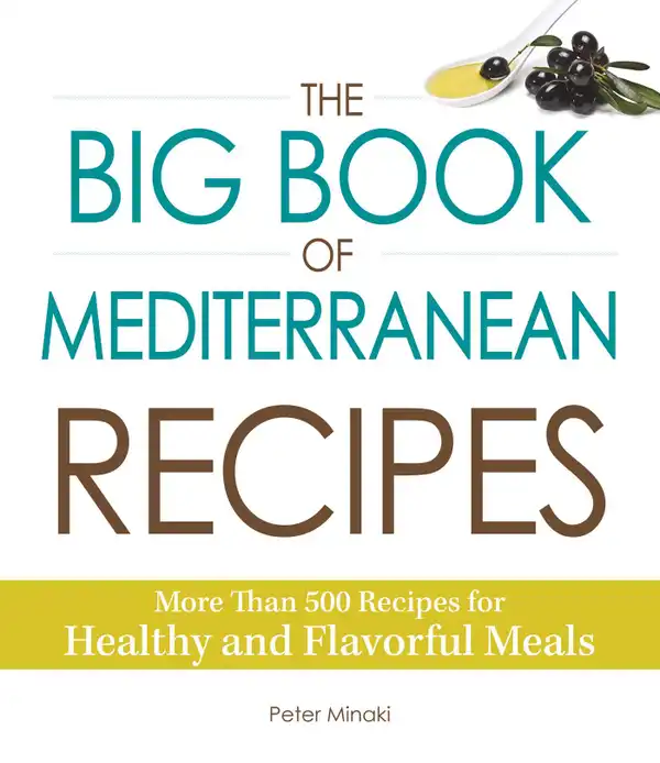 The Big Book of Mediterranean Recipes : More Than 500 Recipes for Healthy and Flavorful Meals