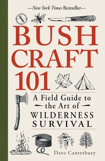 Bushcraft 101: A Field Guide to the Art of Wilderness Survival - Dave Canterbury