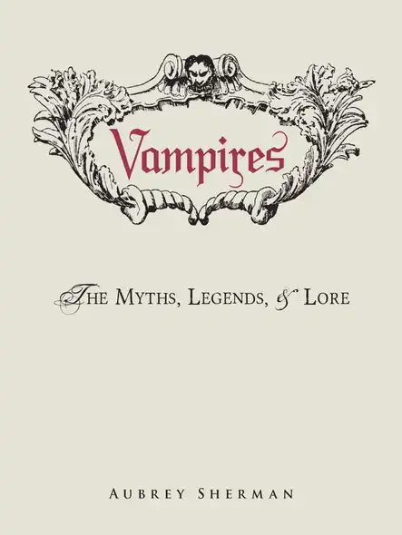 Vampires : The Myths, Legends, And Lore