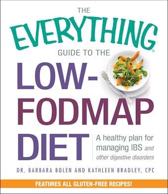 The Everything Guide To The Low-FODMAP Diet: A Healthy Plan for Managing IBS and Other Digestive Disorders - Barbara Bolen, Kathleen Bradley