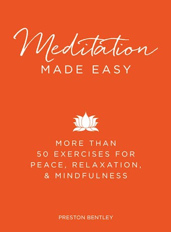 Meditation Made Easy: More Than 50 Exercises for Peace, Relaxation, and Mindfulness - undefined