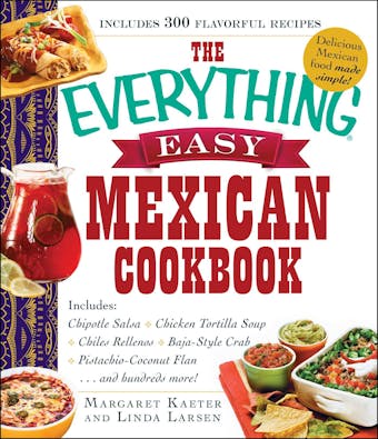 The Everything Easy Mexican Cookbook: Includes Chipotle Salsa, Chicken Tortilla Soup, Chiles Rellenos, Baja-Style Crab, Pistachio-Coconut Flan...and Hundreds More! - Margaret Kaeter, Linda Larsen