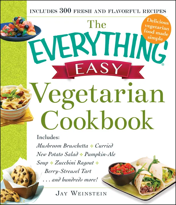 The Everything Easy Vegetarian Cookbook : Includes Mushroom Bruschetta, Curried New Potato Salad, Pumpkin-Ale Soup, Zucchini Ragout, Berry-Streusel Tart...and Hundreds More!