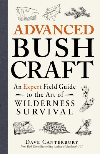 Advanced Bushcraft: An Expert Field Guide to the Art of Wilderness Survival - undefined