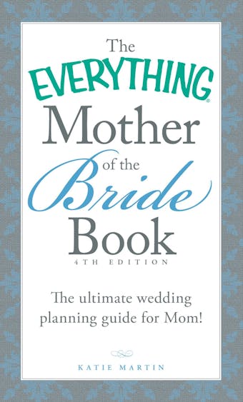The Everything Mother of the Bride Book: The Ultimate Wedding Planning Guide for Mom! - undefined