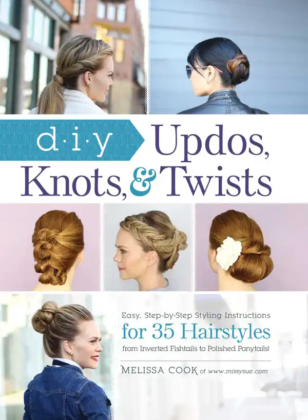 DIY Updos, Knots, & Twists : Easy, Step-by-Step Styling Instructions for 35 Hairstyles—from Inverted Fishtails to Polished Ponytails!