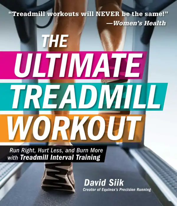 The Ultimate Treadmill Workout : Run Right, Hurt Less, and Burn More with Treadmill Interval Training