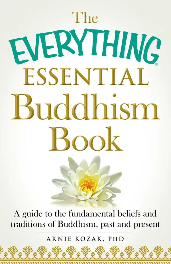 The Everything Essential Buddhism Book : A Guide to the Fundamental Beliefs and Traditions of Buddhism, Past and Present