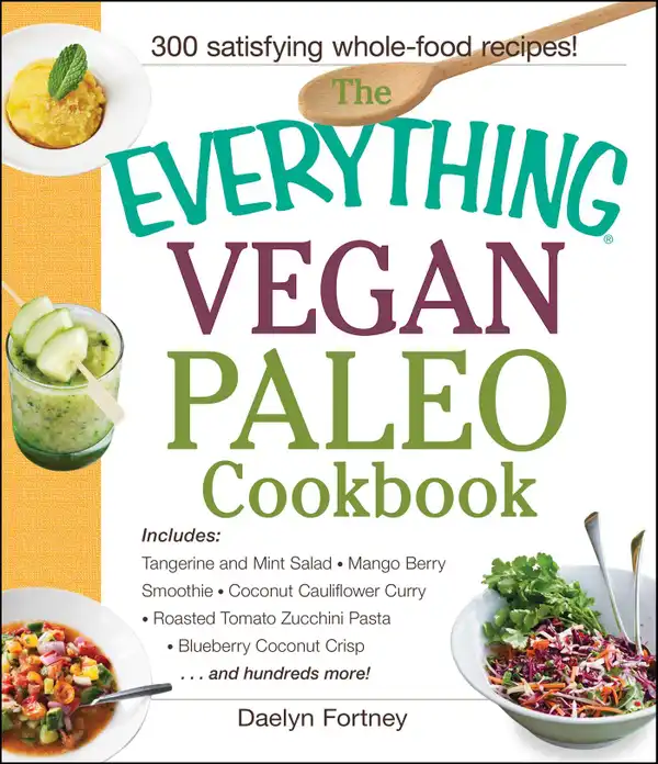 The Everything Vegan Paleo Cookbook : Includes Tangerine and Mint Salad, Mango Berry Smoothie, Coconut Cauliflower Curry, Roasted Tomato Zucchini Pasta, Blueberry Coconut Crisp...and Hundreds More!