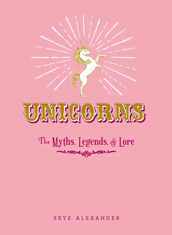 Unicorns : The Myths, Legends, & Lore