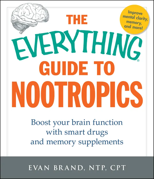 The Everything Guide To Nootropics : Boost Your Brain Function with Smart Drugs and Memory Supplements